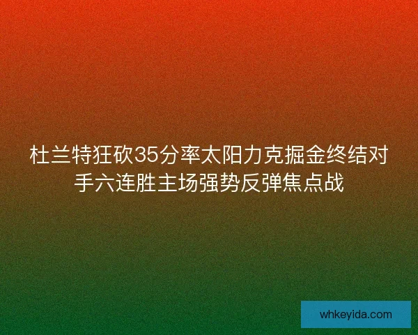 杜兰特狂砍35分率太阳力克掘金终结对手六连胜主场强势反弹焦点战