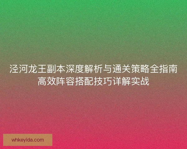 泾河龙王副本深度解析与通关策略全指南高效阵容搭配技巧详解实战