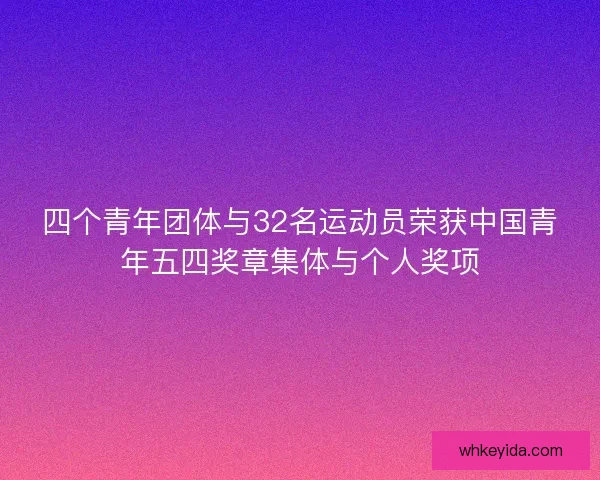 四个青年团体与32名运动员荣获中国青年五四奖章集体与个人奖项
